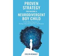 PROVEN STRATEGY FOR RAISING A NEURODIVERGENT BOY CHILD: A Faith-Based Approach to Raising a Neurodivergent Son with Purpose.