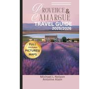 PROVENCE AND CAMARGUE TRAVEL GUIDE 2025/2026 (FULL COLOUR): Discover Hidden Gems, Must-See Landmarks and Local Secrets with Detailed Maps and Stunning ... Must-Visit Sites and Expert Recommendations.
