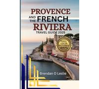 PROVENCE AND THE FRENCH RIVIERA TRAVEL GUIDE 2025 (FULL COLOUR): Discover Top Destinations, Itineraries, Activities and Practical Tips for a Perfect ... Getaway On the Southern France Coastlines