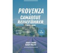 PROVENCE & CAMARGUE REISEFÜHRER 2025 - 2026 (VOLLFARBIG): Ihr Handbuch zu BeautifulAttraktionen, versteckte Juwelen und lokale Geheimnisse