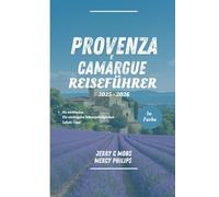PROVENCE & CAMARGUE REISEFÜHRER 2025 - 2026 (VOLLFARBIG): Ihr Handbuch zu BeautifulAttraktionen, versteckte Juwelen und lokale Geheimnisse