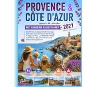 PROVENCE & CÔTE D'AZUR MIT KINDERN REISEFÜHRER 2027: Schaffen Sie unvergessliche Erinnerungen mit Kindern durch malerische Wanderwege, Ausflüge ans ... in Monaco und fantastische Tagestouren.