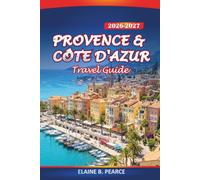 Provence & Côte d'Azur Travel Guide 2026-2027: Exploring Lavender Fields, Hilltop Villages, Wine Regions, Cultural Landmarks, and the French Riviera
