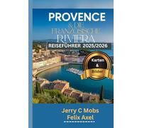 PROVENCE & DIE FRANZÖSISCHE RIVIERA REISEFÜHRER 2025/2026 (Vollfarbe): Ein umfassender Fahrplan zur Entdeckung des Herzens des französischen ... und sehenswerte Ziele für Erstbesucher