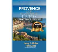 PROVENCE & DIE FRANZÖSISCHE RIVIERA REISEFÜHRER 2025/2026 (Vollfarbe): Ein umfassender Fahrplan zur Entdeckung des Herzens des französischen ... und sehenswerte Ziele für Erstbesucher