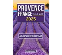 PROVENCE FRANCE TRAVEL GUIDE 2025: Your Essential Pocket Guide to the Lavender Heart of Southern France (My France - Your France - Our France)
