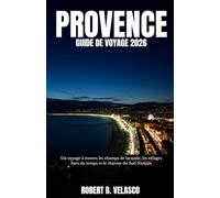 PROVENCE GUIDE DE VOYAGE 2026: Un voyage à travers les champs de lavande, les villages hors du temps et le charme du Sud français