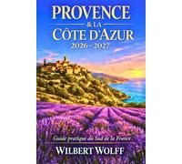 Provence & le Côte d'Azur 2026-2027: Guide pratique du Sud de la France