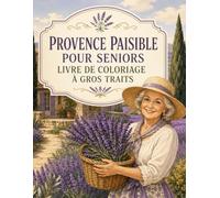 Provence Paisible pour Seniors Livre de Coloriage à Gros Traits: 50 scènes faciles du Sud entre lavande, villages et jardins - détente créative en grand format