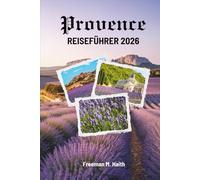 PROVENCE REISEFÜHRER 2026: Das Herz Frankreichs in jeder Jahreszeit entdecken