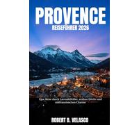 PROVENCE REISEFÜHRER 2026: Eine Reise durch Lavendelfelder, zeitlose Dörfer und südfranzösischen Charme