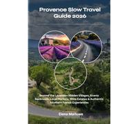 Provence Slow Travel Guide 2026: Beyond the Lavender: Hidden Villages, Scenic Backroads, Local Markets, Wine Estates & Authentic Southern French Experiences