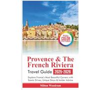 Provence & The French Riviera Travel Guide 2025-2026: Explore France’s Most Beautiful Corners, with Scenic Drives, Unique Stays & Insider Advice