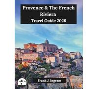Provence & The French Riviera Travel Guide 2026: A Stress-Free, Step-by-Step Guide to Coastal Glamour, Hilltop Villages, and Authentic Local Secrets