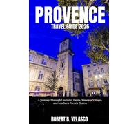 PROVENCE TRAVEL GUIDE 2026: A Journey Through Lavender Fields, Timeless Villages, and Southern French Charm