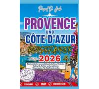 Provence und Côte d'Azur Reiseführer 2026: Reiseplanung, Küstenstädte, Lavendellandschaften, Strände, Kulinarik, Kultur und praktische Reiserouten für Südfrankreich