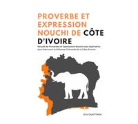 Proverbe et expression nouchi de côte d'ivoire: Recueil de Proverbes et Expressions Nouchi avec explication pour Découvrir la Richesse Culturelle de la Côte d'Ivoire