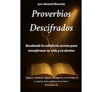 Proverbios Descifrados: Revelando la sabiduría secreta para transformar tu vida y tu destino