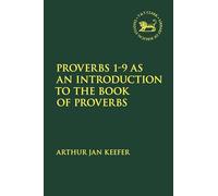Proverbs 1-9 as an Introduction to the Book of Proverbs (The Library of Hebrew Bible/Old Testament Studies)