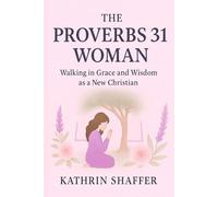 Proverbs 31 Woman: New Christian Women Transitioning from Secular Life to Biblical Womanhood (Kingdom Living Series)