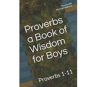Proverbs a Book of Wisdom for Boys: Proverbs 1-11 A Devotional for Pre-Teen Boys