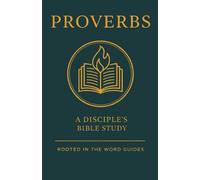 Proverbs: A Disciple's Bible Study (Rooted In The Word Guides) (A Disciple's Bible Study Guides Through the Bible (Rooted In The Word Guides))