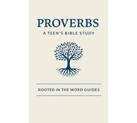 Proverbs: A Teen's Bible Study (Rooted In The Word Guides) (Teen Rooted In The Word Guides)