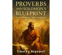 Proverbs And Solomon’s Blueprint: Ancient Wisdom for Today’s Evangelical (The Old Testament For Today’s Evangelical Christian)