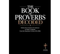 Proverbs Decoded: A Sentence-by-Sentence Breakdown in Modern Language - A Modern Bible Study Guide for the King James Version (Breaking Down the Bible ... of the Bible Books into Modern English)