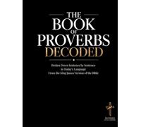 Proverbs Decoded: A Sentence-by-Sentence Breakdown in Modern Language - A Modern Bible Study Guide for the King James Version (Breaking Down the Bible ... of the Bible Books into Modern English)