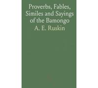 Proverbs, Fables, Similes and Sayings of the Bamongo: Translated and Explained, Giving the Nearest Equivalent in English
