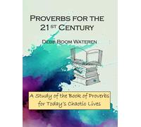 Proverbs for the 21st Century: A Study of the Book of Proverbs for Today’s Chaotic Lives (Bible Studies for the 21st Century: Wisdom)