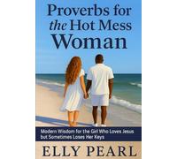 Proverbs for the Hot Mess Woman Modern Wisdom for the Girl Who Loves Jesus but Sometimes Loses Her Keys: Biblical Truth for the Woman Who’s Falling Apart but Still Fighting Forward