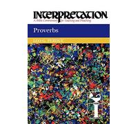 Proverbs: Interpretation: A Bible Commentary for Teaching and Preaching