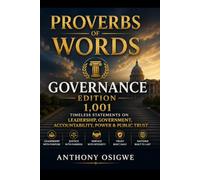 Proverbs of Words: Governance Edition: 1,001 Timeless Statements on Leadership, Government, Accountability, Power & Public Trust