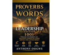 Proverbs Of Words-Leadership Edition: 1001 timeless statements on influence, character, vision, service and lasting impact