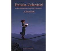 Proverbs Understood: Where Understanding Becomes Obedience: A 31-Day Devotional