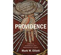 Providence: A Biblical, Historical, and Theological Account