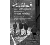 Providence Does All Things Well: A biography of Robert Roberts and the history of the Christadelphian movement in their early years