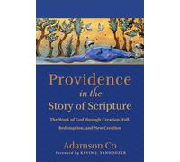 Providence in the Story of Scripture: The Work of God through Creation, Fall, Redemption, and New Creation