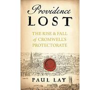 Providence Lost: The Rise and Fall of Cromwell's Protectorate