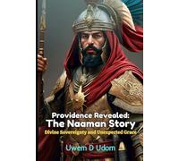 Providence Revealed: The Naaman Story: Divine Sovereignty and Unexpected Grace