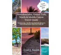 Providenciales, Grand Turk, North & Middle Caicos Travel Guide: Beyond Grace Bay - Your All-in-One 4-Island Guide with Beaches, Culture, Relaxing ... & Insider Tips (Spring Escape Travel Guides)