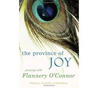 Province of Joy, The: Praying with Flannery O'Connor by Angela Alaimo O'Donnell (2012-05-01)