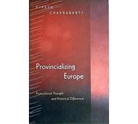 Provincializing Europe - Postcolonial Thought & Historical Difference: Postcolonial Thought and Historical Difference (Princeton Studies in Culture/Power/History)