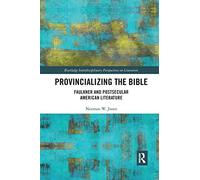 Provincializing the Bible: Faulkner and Postsecular American Literature (Routledge Interdisciplinary Perspectives on Literature)