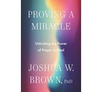 Proving a Miracle – Unlocking the Power of Prayer to Heal – Harper