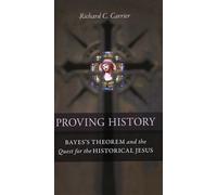 Proving History: Bayes's Theorem and the Quest for the Historical Jesus