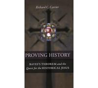 Proving History: Bayes's Theorem and the Quest for the Historical Jesus
