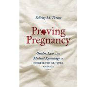 Proving Pregnancy: Gender, Law, and Medical Knowledge in Nineteenth-Century America (Gender and American Culture)